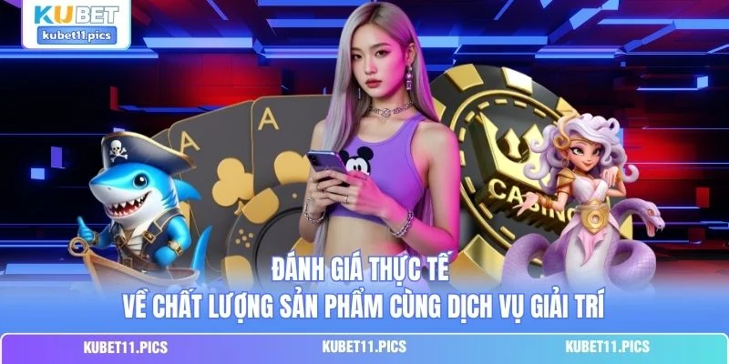 Đánh giá thực tế về chất lượng sản phẩm cùng dịch vụ giải trí Đánh giá thực tế về chất lượng sản phẩm cùng dịch vụ giải trí