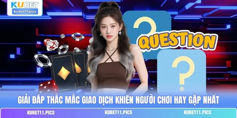 Giải đáp thắc mắc giao dịch khiến người chơi hay gặp nhất