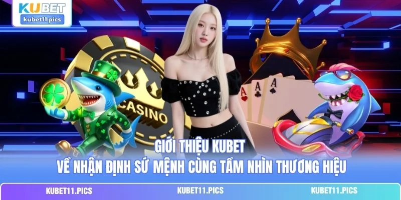 Giới thiệu Kubet về nhận định sứ mệnh cùng tầm nhìn thương hiệu Giới thiệu Kubet về nhận định sứ mệnh cùng tầm nhìn thương hiệu
