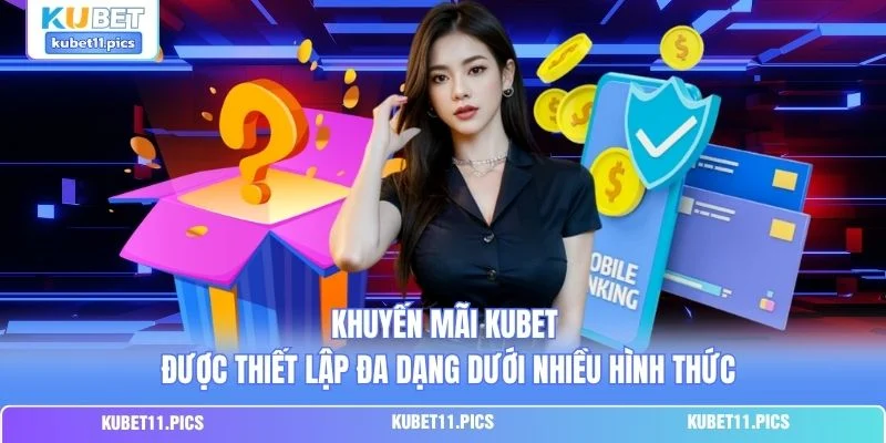Khuyến mãi Kubet được thiết lập đa dạng dưới nhiều hình thức