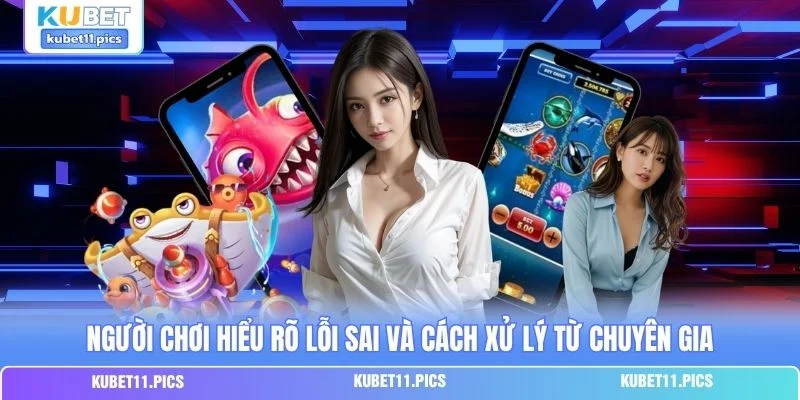 Người chơi hiểu rõ lỗi sai và cách xử lý từ chuyên gia