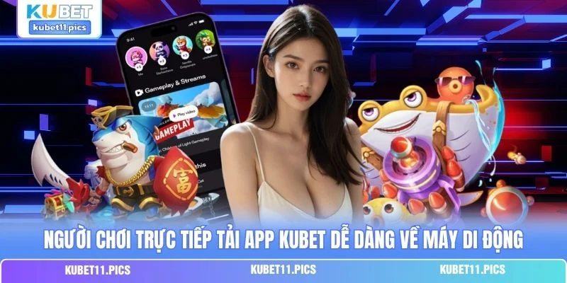 Người chơi trực tiếp tải app Kubet dễ dàng về máy di động