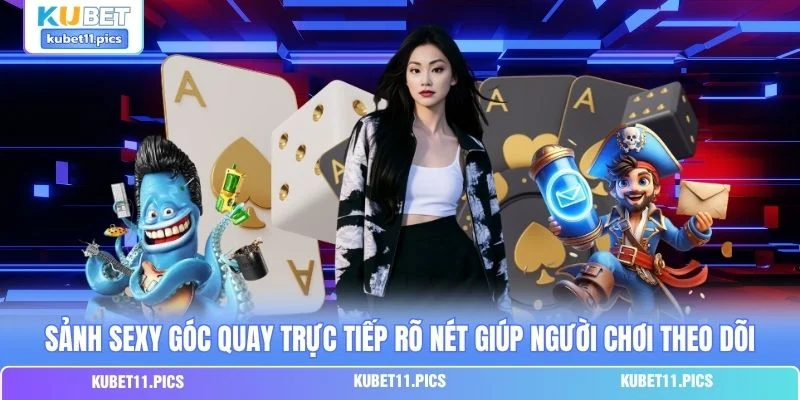 Sảnh Sexy góc quay trực tiếp rõ nét giúp người chơi theo dõi