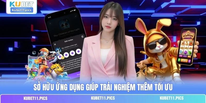 Sở hữu ứng dụng giúp trải nghiệm thêm tối ưu