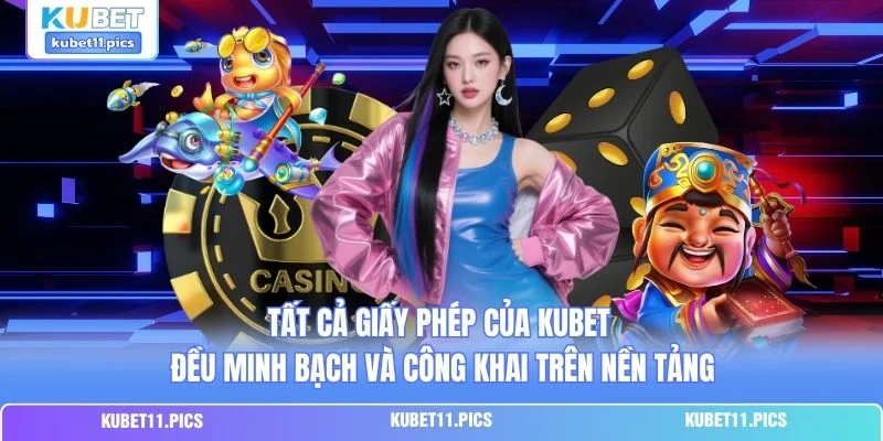 Tất cả giấy phép của Kubet đều minh bạch và công khai trên nền tảng Tất cả giấy phép của Kubet đều minh bạch và công khai trên nền tảng